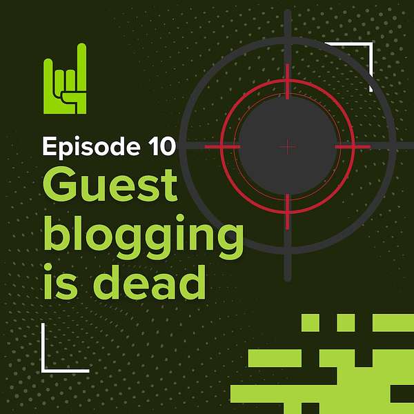 S01E10 • Guest blogging is dead 1