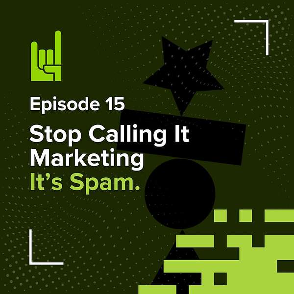 S01E15 • Stop Calling It Marketing. It’s Spam.