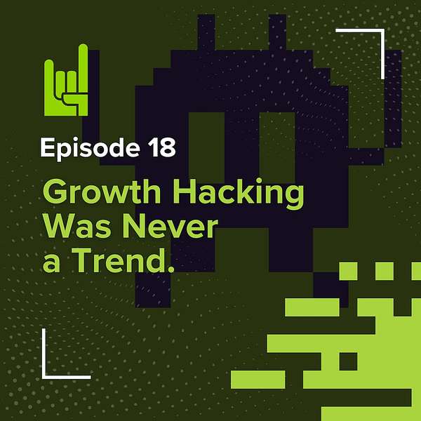 S01E18 • Growth Hacking Was Never a Trend.
